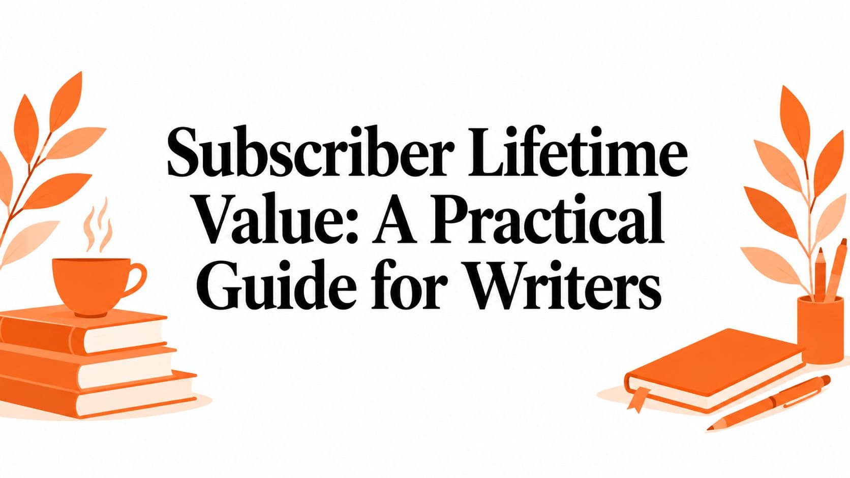 Subscriber Lifetime Value: A Practical Guide for Writers