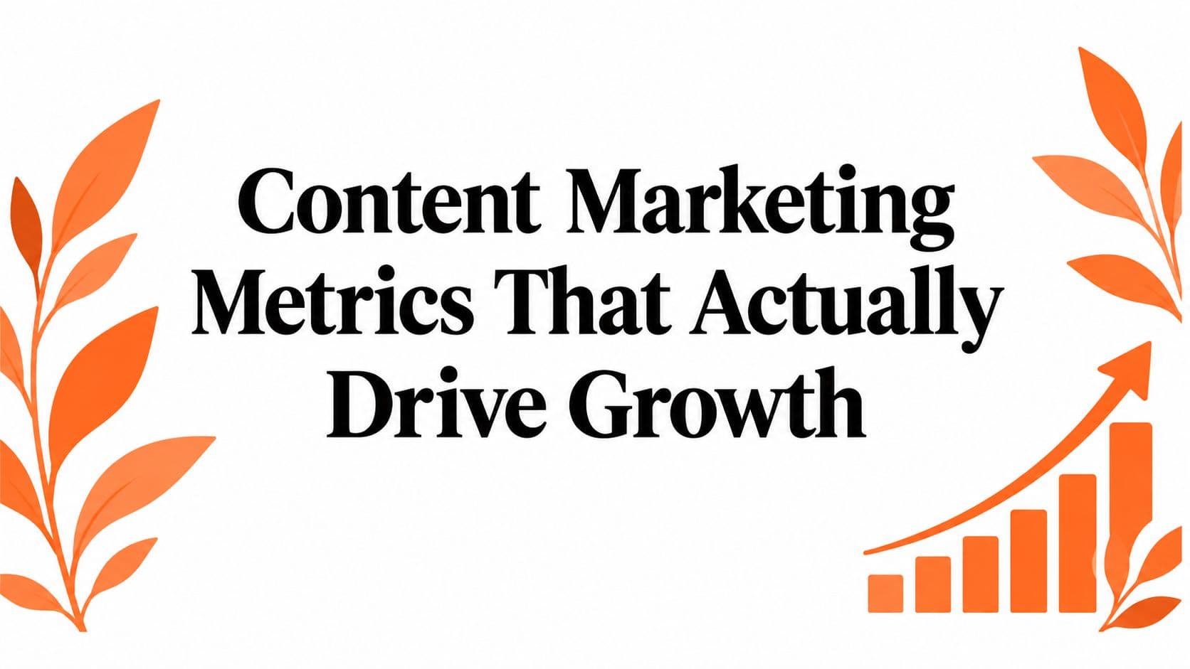 Content Marketing Metrics That Actually Drive Growth