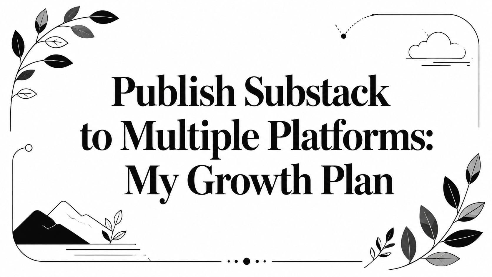 Publish Substack to Multiple Platforms: My Growth Plan