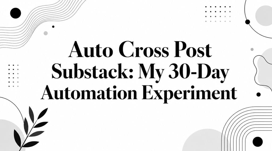 Auto Cross Post Substack: My 30-Day Automation Experiment