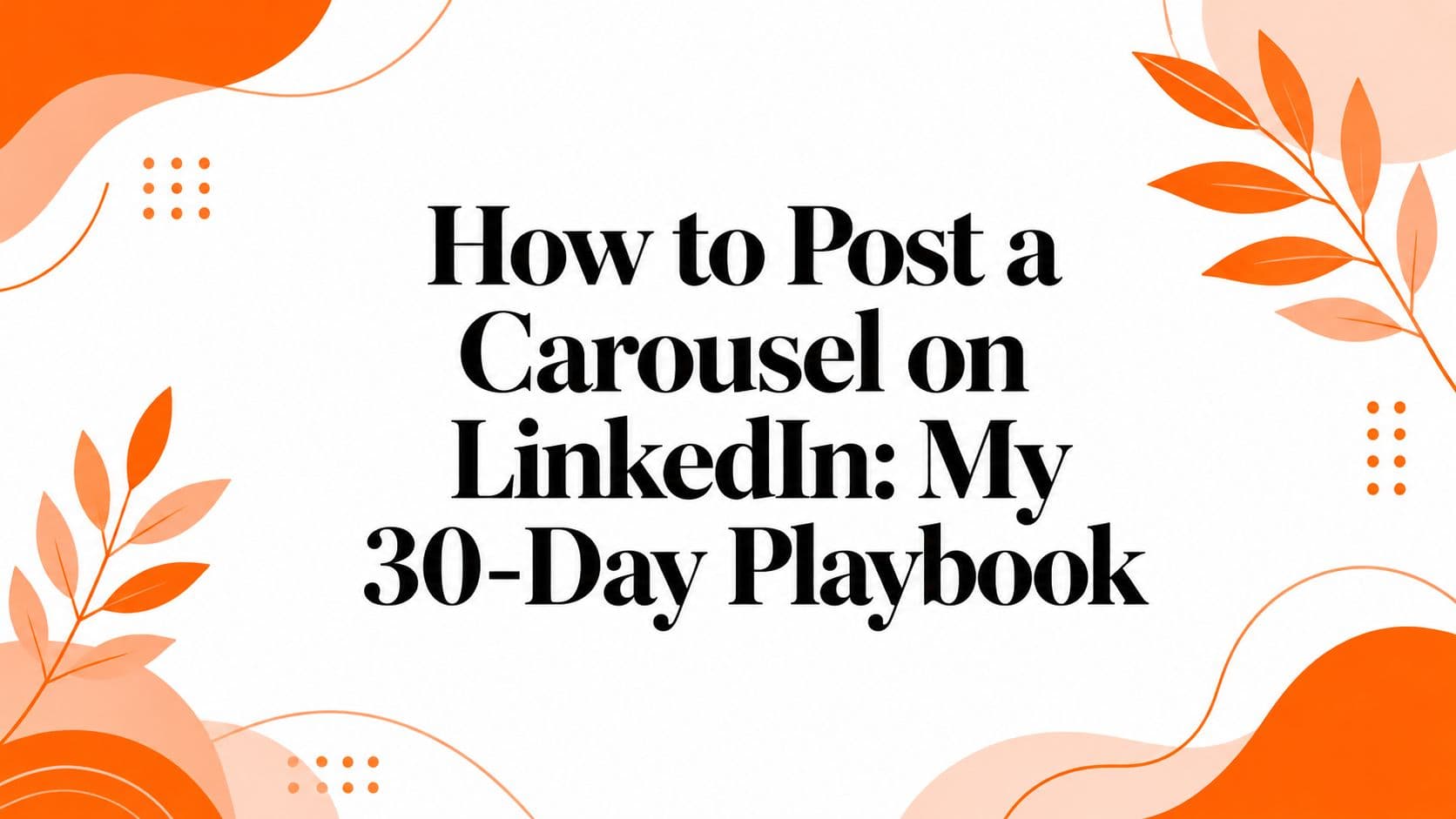 How to Post a Carousel on LinkedIn: My 30-Day Playbook