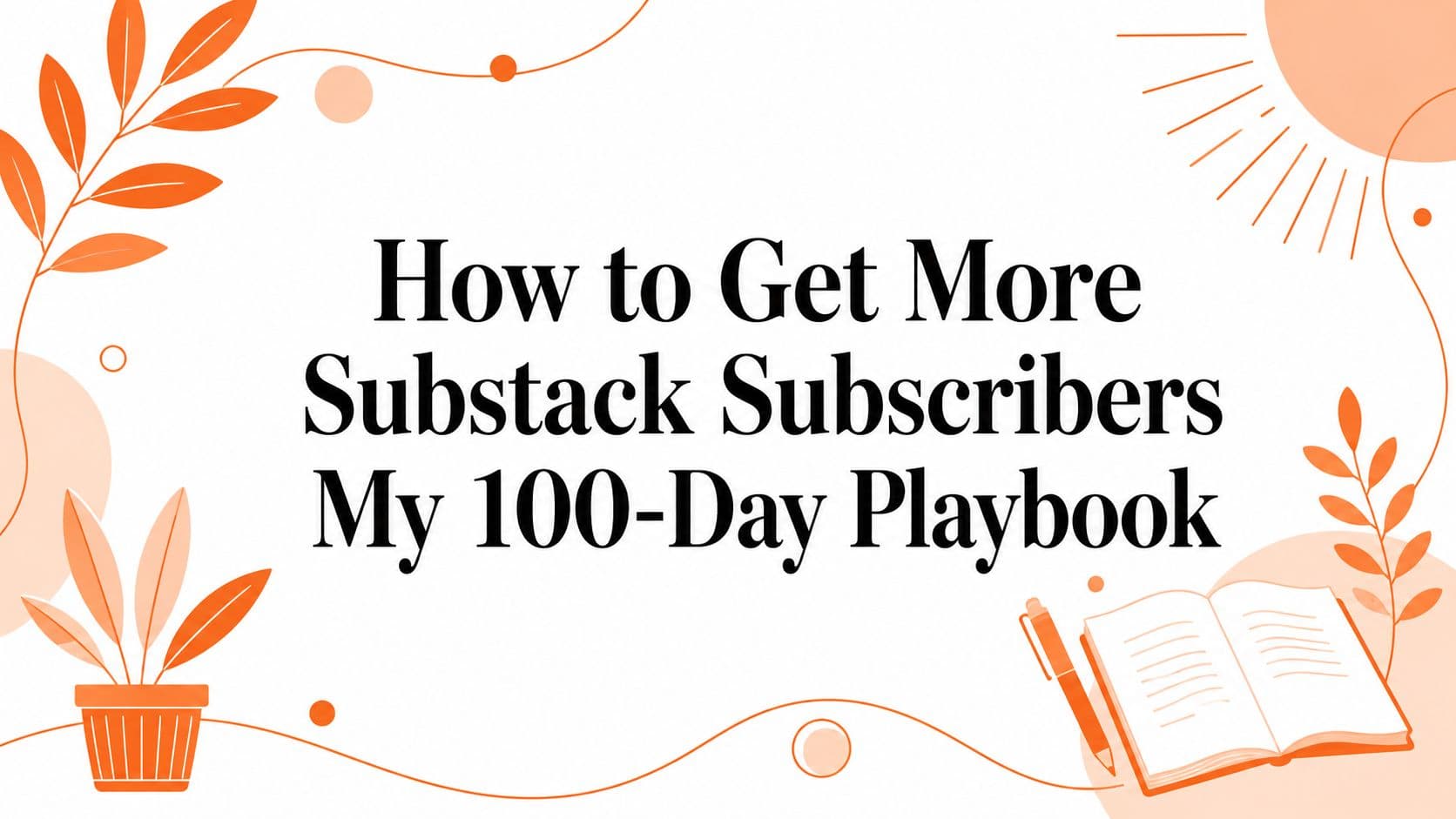 How to Get More Substack Subscribers My 100-Day Playbook