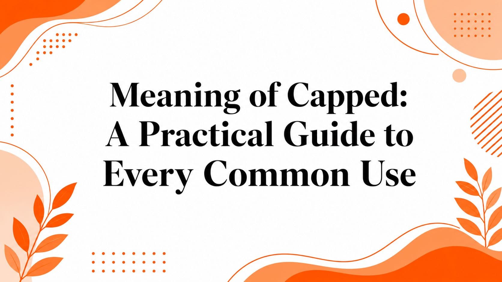 Meaning of Capped: A Practical Guide to Every Common Use