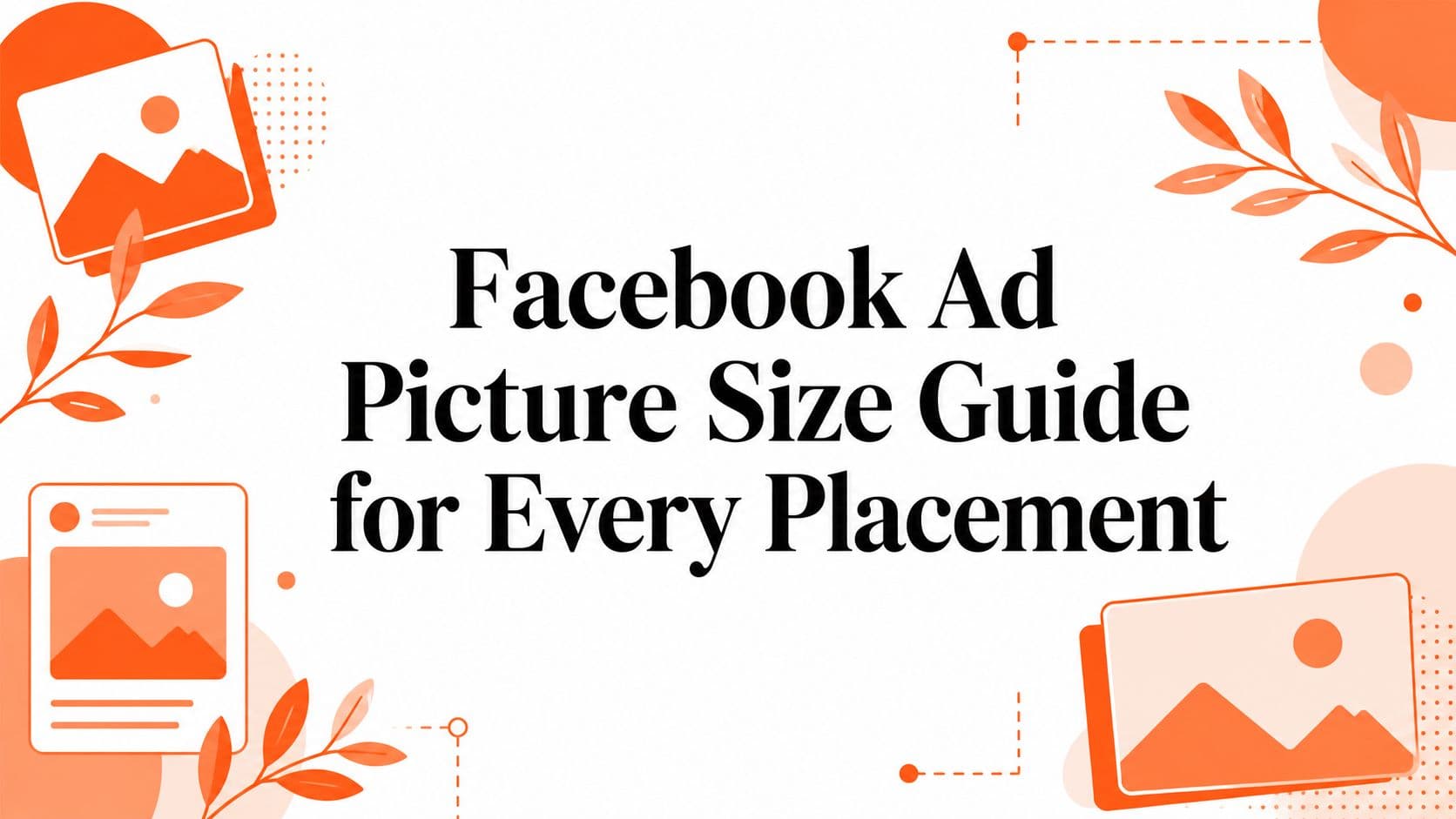 Facebook Ad Picture Size Guide for Every Placement