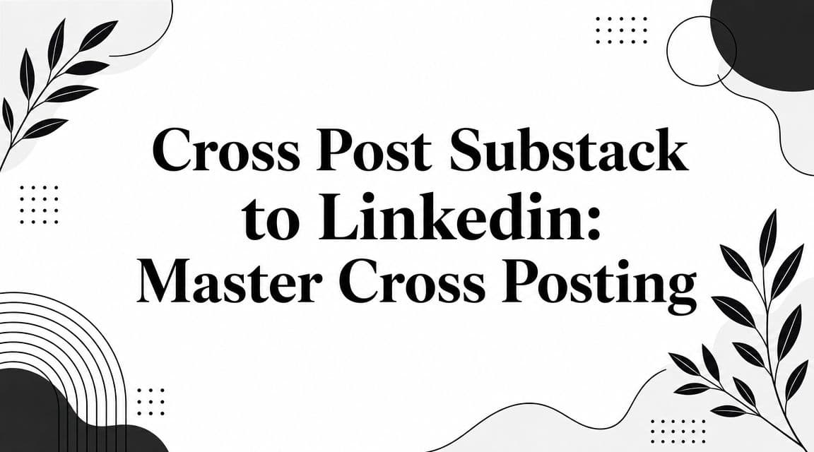 Cross Post Substack to Linkedin: Master Cross Posting