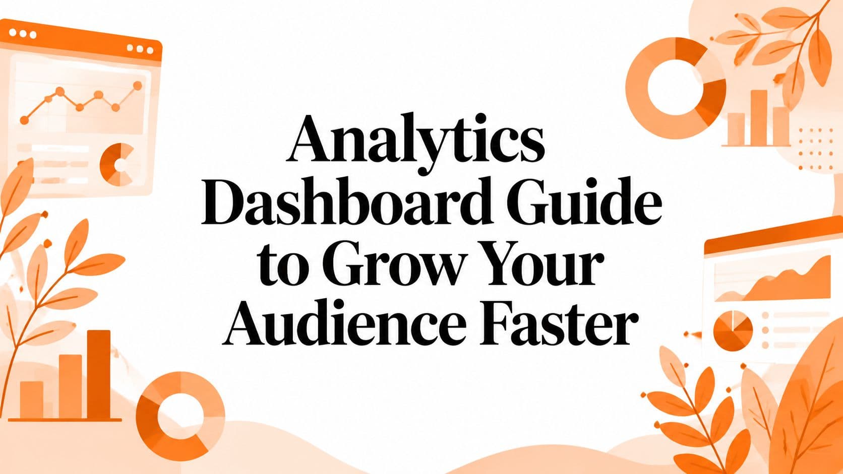 Analytics Dashboard Guide to Grow Your Audience Faster