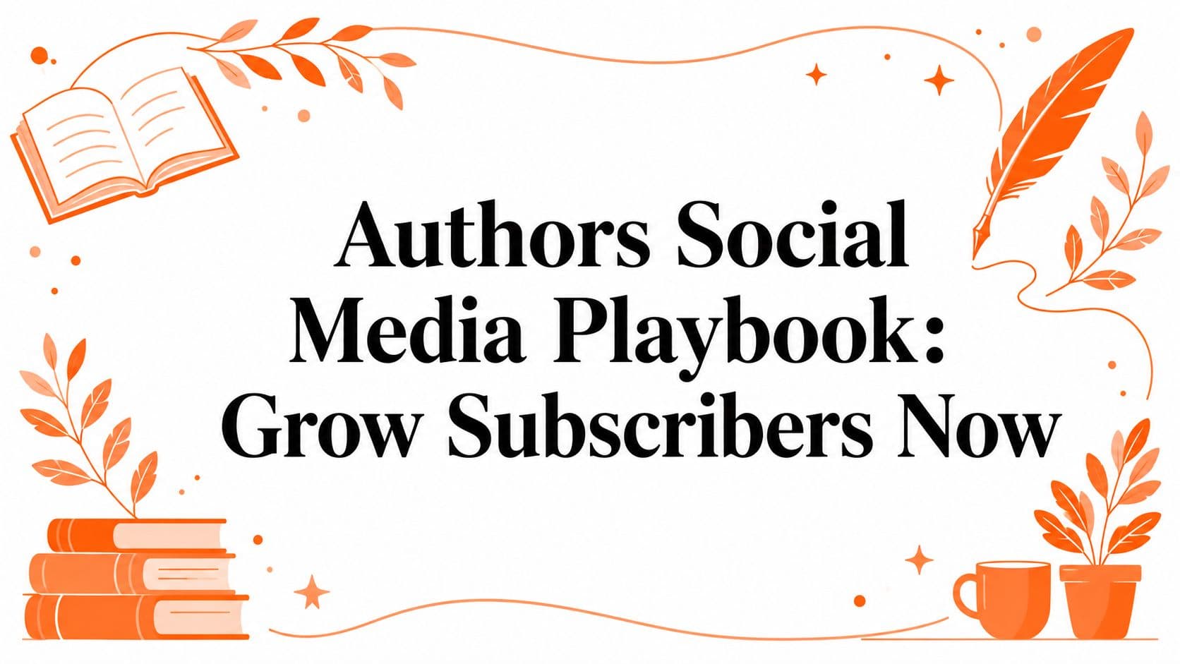 Authors Social Media Playbook: Grow Subscribers Now