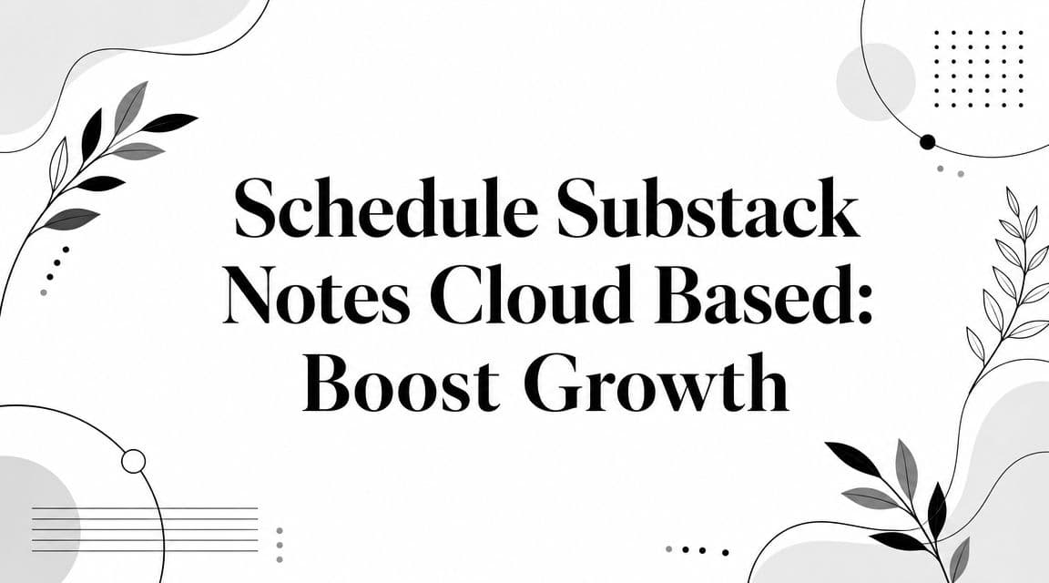 Schedule Substack Notes Cloud Based: Boost Growth