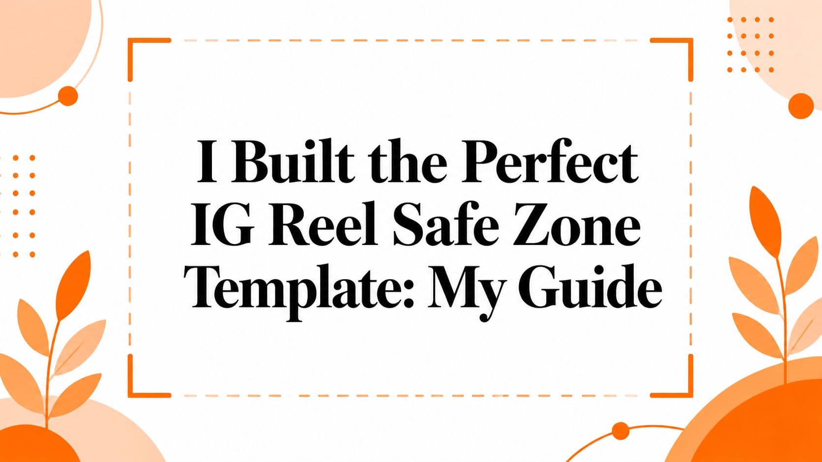 I Built the Perfect IG Reel Safe Zone Template: My Guide