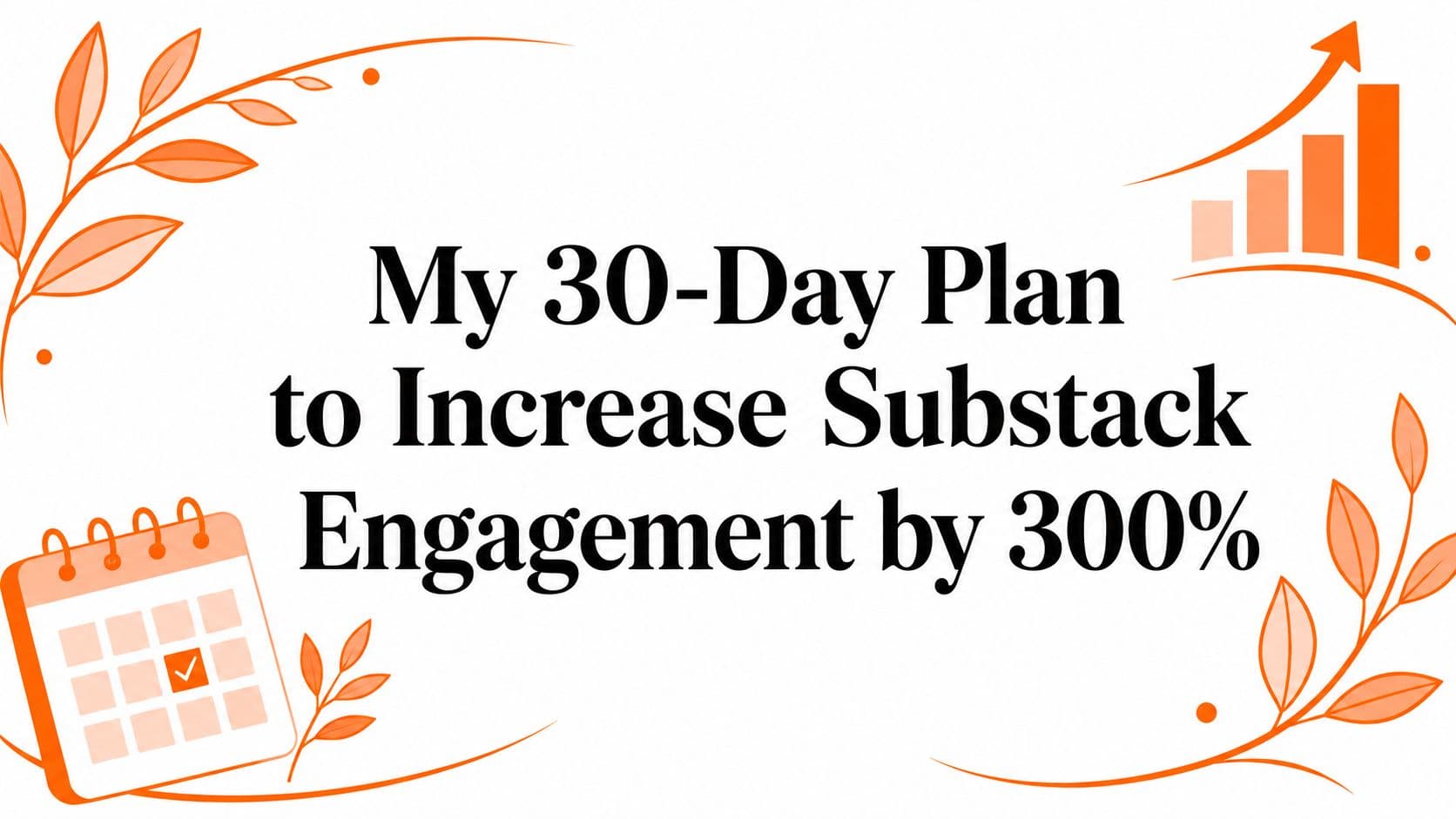 My 30-Day Plan to Increase Substack Engagement by 300%