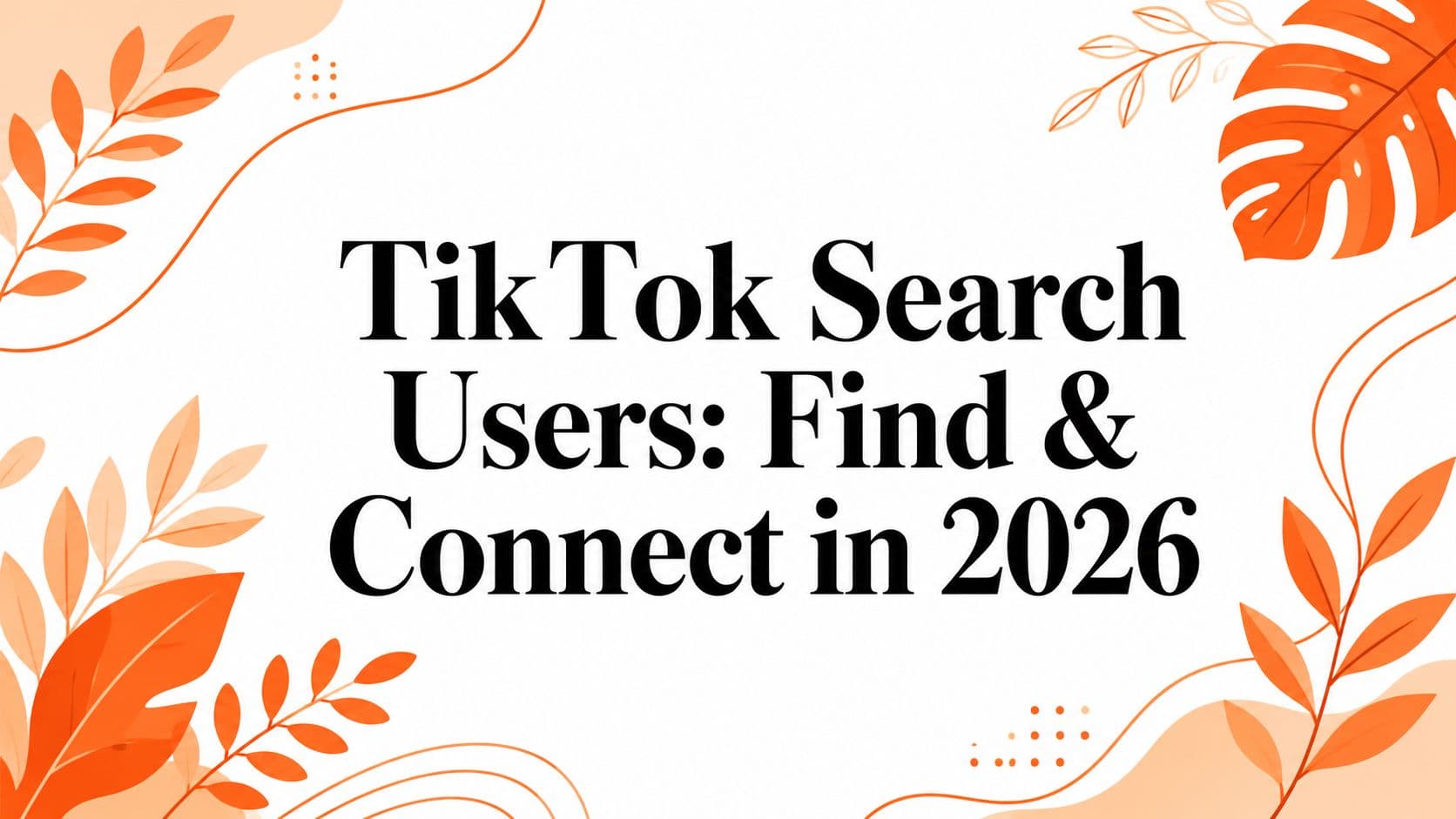 TikTok Search Users: Find & Connect in 2026