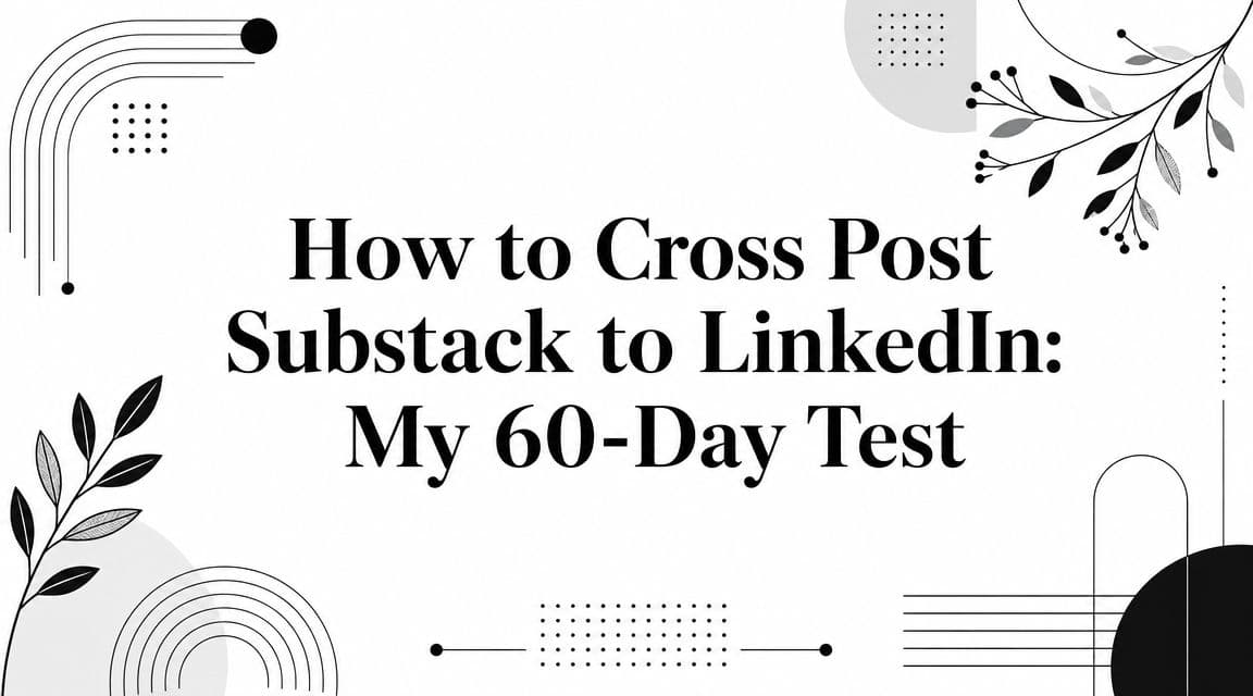 How to Cross Post Substack to LinkedIn: My 60-Day Test