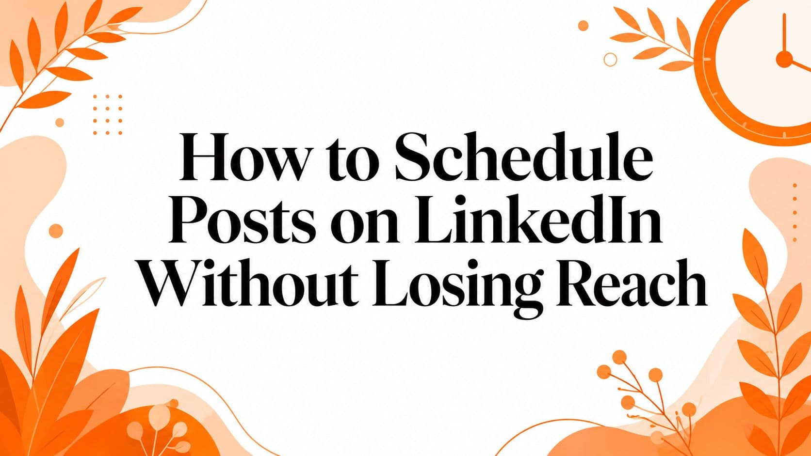 How to Schedule Posts on LinkedIn Without Losing Reach